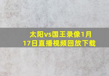 太阳vs国王录像1月17日直播视频回放下载