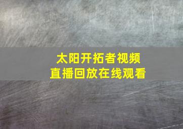 太阳开拓者视频直播回放在线观看