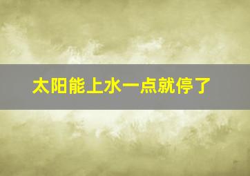 太阳能上水一点就停了