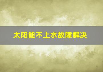 太阳能不上水故障解决