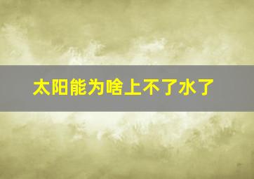 太阳能为啥上不了水了