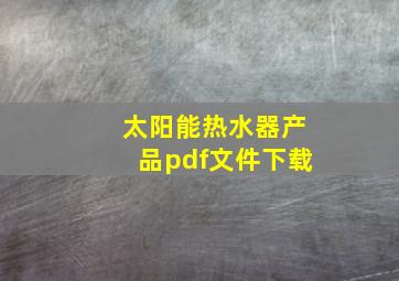 太阳能热水器产品pdf文件下载