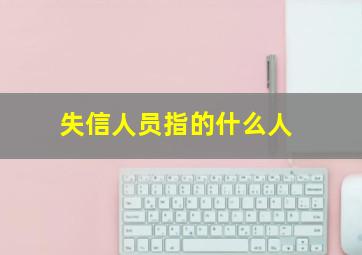 失信人员指的什么人