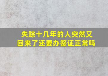 失踪十几年的人突然又回来了还要办签证正常吗