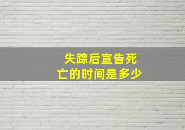 失踪后宣告死亡的时间是多少