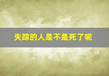 失踪的人是不是死了呢