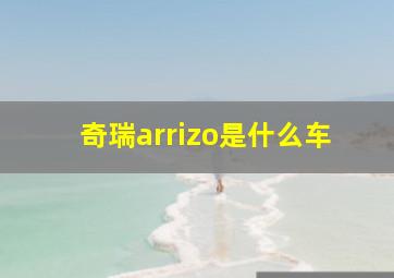 奇瑞arrizo是什么车