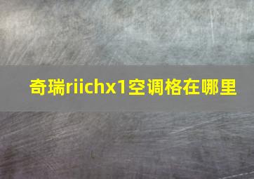 奇瑞riichx1空调格在哪里