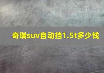 奇瑞suv自动挡1.5t多少钱