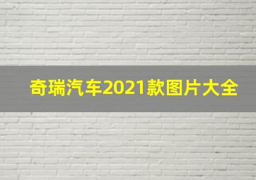 奇瑞汽车2021款图片大全