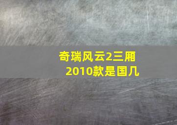 奇瑞风云2三厢2010款是国几