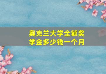 奥克兰大学全额奖学金多少钱一个月