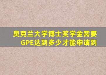 奥克兰大学博士奖学金需要GPE达到多少才能申请到