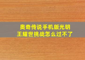 奥奇传说手机版光明王耀世挑战怎么过不了