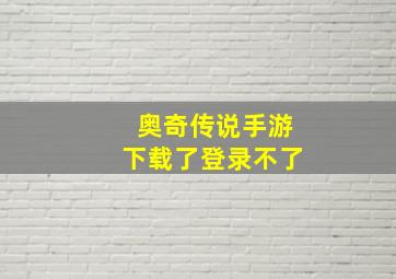 奥奇传说手游下载了登录不了