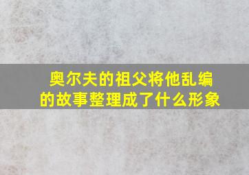 奥尔夫的祖父将他乱编的故事整理成了什么形象