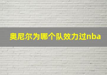 奥尼尔为哪个队效力过nba