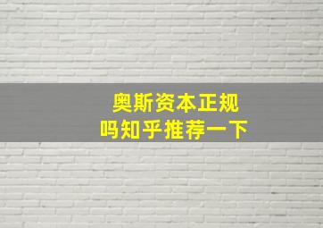 奥斯资本正规吗知乎推荐一下