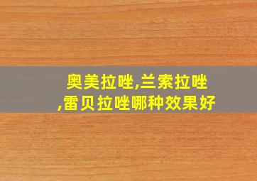 奥美拉唑,兰索拉唑,雷贝拉唑哪种效果好