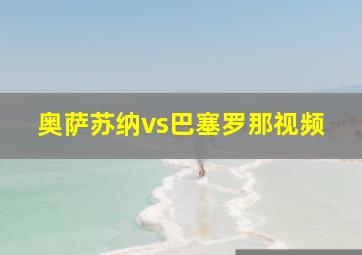 奥萨苏纳vs巴塞罗那视频