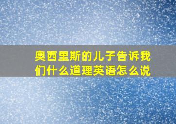 奥西里斯的儿子告诉我们什么道理英语怎么说