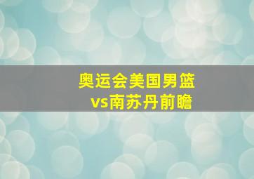 奥运会美国男篮vs南苏丹前瞻