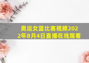 奥运女篮比赛视频2022年8月4日直播在线观看