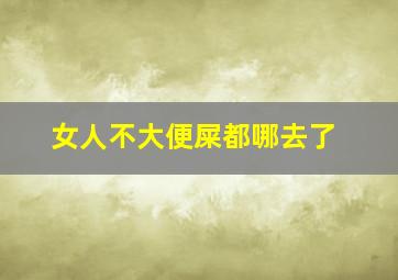 女人不大便屎都哪去了