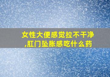 女性大便感觉拉不干净,肛门坠胀感吃什么药