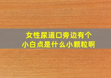 女性尿道口旁边有个小白点是什么小颗粒啊