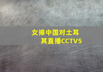 女排中国对土耳其直播CCTV5