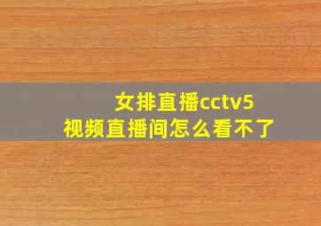 女排直播cctv5视频直播间怎么看不了