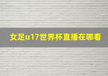 女足u17世界杯直播在哪看