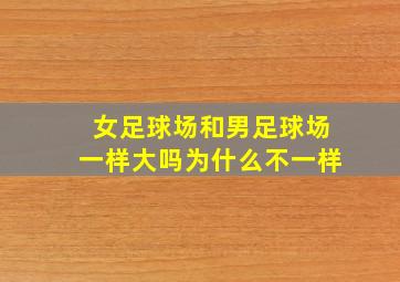 女足球场和男足球场一样大吗为什么不一样