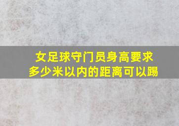 女足球守门员身高要求多少米以内的距离可以踢