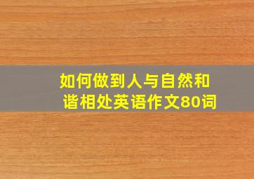 如何做到人与自然和谐相处英语作文80词