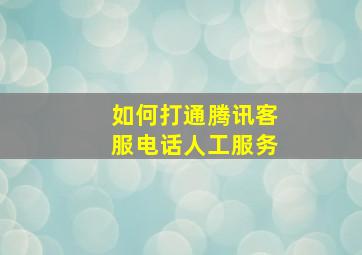 如何打通腾讯客服电话人工服务