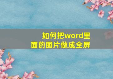 如何把word里面的图片做成全屏