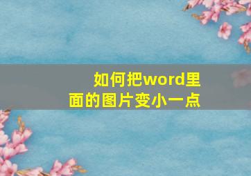 如何把word里面的图片变小一点