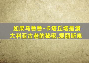 如果乌鲁鲁-卡塔丘塔是澳大利亚古老的秘密,爱丽斯泉