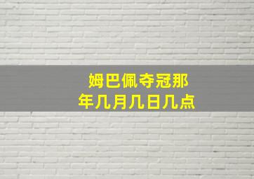 姆巴佩夺冠那年几月几日几点