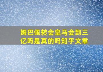 姆巴佩转会皇马会到三亿吗是真的吗知乎文章