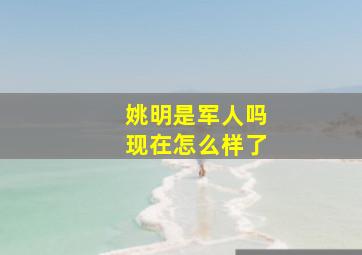 姚明是军人吗现在怎么样了