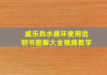 威乐热水循环使用说明书图解大全视频教学