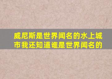 威尼斯是世界闻名的水上城市我还知道谁是世界闻名的