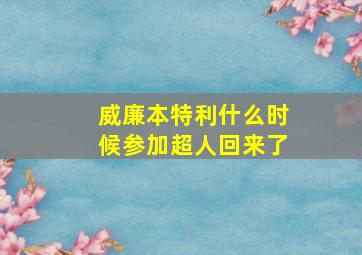 威廉本特利什么时候参加超人回来了