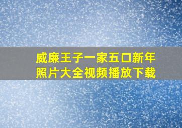 威廉王子一家五口新年照片大全视频播放下载