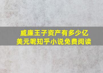 威廉王子资产有多少亿美元呢知乎小说免费阅读