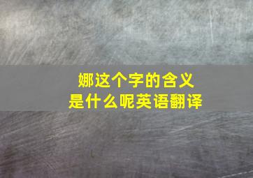 娜这个字的含义是什么呢英语翻译