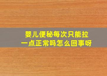 婴儿便秘每次只能拉一点正常吗怎么回事呀